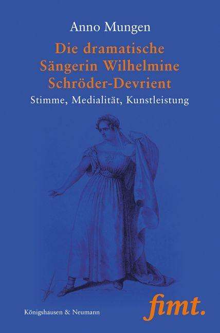 Buchbesprechung: Anno Mungen, Die dramatische Sängerin Wilhelmine Schröder-Devrient