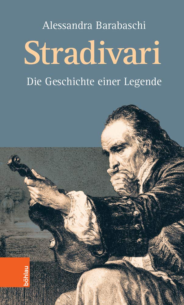 Buchbesprechung: Alessandra Barabaschi, Stradivari, Die Geschichte einer Legende,  Böhlau Verlag