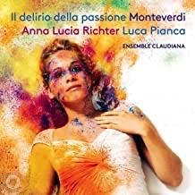 Monteverdi, Il delirio della passione, Anna Lucia Richter Luca Pianca Ensemble Claudiana  klassik-begeistert.de